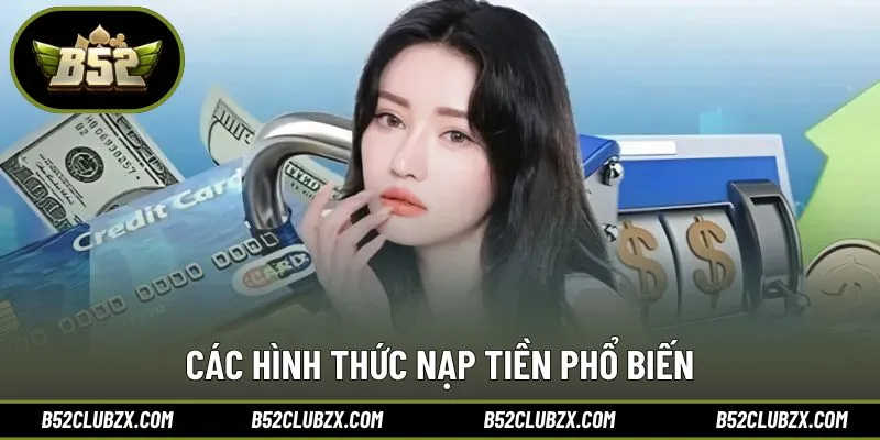 Các cách nạp tiện lợi, xử lý giao dịch nhanh