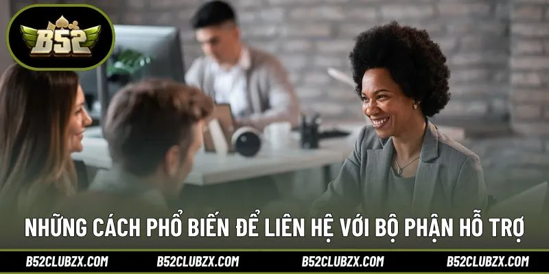 Các kênh giúp bạn liên hệ B52CLUB dễ dàng