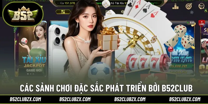 Các sảnh chơi đặc sắc được phát triển bởi B52CLUB