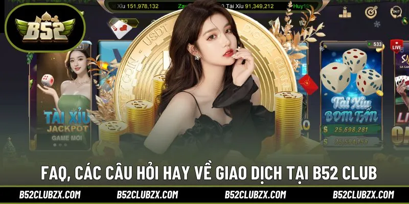 FAQ, các câu hỏi hay về giao dịch tại B52 CLUB