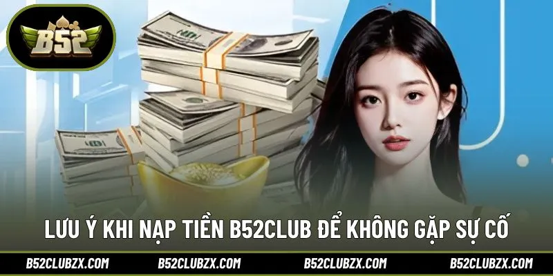 Hạn chế lỗi phát sinh khi thao tác nạp tiền B52CLUB