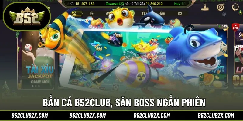 Bắn Cá B52CLUB, săn boss ngắn phiên, vào ra linh hoạt