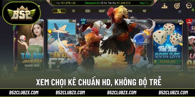 Xem chọi kê chuẩn HD, không độ trễ từ đối tác quốc tế B52CLUB